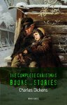 Charles Dickens: The Complete Christmas Books and Stories [A Christmas Carol, The Chimes, A Christmas Tree, The Cricket on the Hearth, etc] Kindle