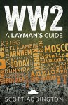 WW2: A Laymans Guide Kindle by Scott Addington (Author)