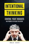 Intentional Thinking: Control Your Thoughts and Produce the Results You Desire Kindle