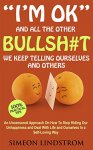 I'm OK" - And All The Other BULLSH#T We Keep Telling Ourselves And Others: An Uncensored Approach On How To Stop Hiding Our Unhappiness and Deal With Life and Ourselves in a Self-Loving Way. FREE KINDLE BOOK