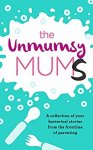 The Unmumsy Mums: A Collection of Your Hysterical Stories from the Frontline of Parenting FREE Kindle
