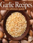 Garlic Recipes - The Ultimate Guide Kindle