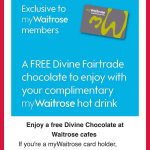 FREE. chocolate with your free Waitrose hot drink! (purchased required)