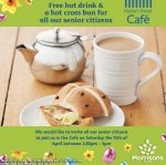 Free pot of tea or coffee and a hot cross bun for all senior citizens at Morrisons cafe 2.30 - 5pm Saturday 15th April