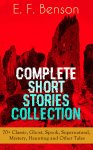 Classic Ghost Stories - E. F. Benson: Complete Short Stories Collection (70+ Classic, Ghost, Spook, Supernatural, Mystery & Haunting Tales) Kindle