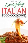 Everyday Italian Food Cookbook: Over 25 Delicious and Simple Italian Recipes to Make Every Day Kindle