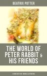 The World of Peter Rabbit & His Friends: 14 Books with 450+ Original Illustrations: The Tale of Benjamin Bunny, The Tale of Mrs. Tittlemouse, The Tale: Bad Mice, The Tale of Mr. Tod and many more Kindle