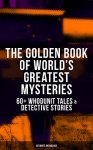 THE GOLDEN BOOK OF WORLD'S GREATEST MYSTERIES – 60+ Whodunit Tales & Detective Stories (Ultimate Anthology) - Kindle