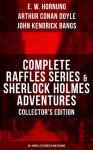 COMPLETE RAFFLES SERIES & SHERLOCK HOLMES ADVENTURES - COLLECTOR'S EDITION: 60+ Novels & Stories in One Volume Kindle