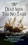 Dead Men Tell No Tales - 60+ Pirate Novels, Treasure-Hunt Tales & Sea Adventure Classics: Blackbeard, Captain Blood, Facing the Flag, Treasure Island,: the Waves, The Ways of the Buccaneers: Kindle