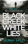 Superb Thriller - Murray Bailey - Black Creek White Lies: A gripping, heart-stopping thriller Kindle