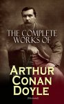 4 Book Collections - The Complete Works of Arthur Conan Doyle Illustrated): Complete Sherlock Holmes Books, The Professor Challenger Series, The Brigadier Gerard Stories…: And Much More Kindle