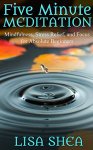 Five Minute Meditation: Mindfulness, Stress Relief, and Focus for Absolute Beginners - free