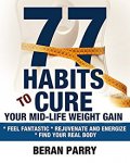77 Habits to Cure Your Mid-Life Weight Gain: Feel Fantastic - Rejuvenate and Energize - Find Your Real Body