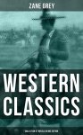 Western Classics: Zane Grey Collection 27 Novels in One Edition): Riders of the Purple Sage, The Last Trail, The Mysterious Rider, The Border Legion, Desert Gold, The Last of the Plainsmen and more Kindle