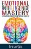 FREE Kindle ebook: Emotional Intelligence: Mastery - A Practical Guide to Improving Your EQ (Social Skills, Business Skills, Success, Confidence & Relationships)