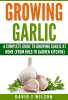 Growing Garlic: A Complete Guide to Growing Garlic At Home (From Bulb to Garden Kitchen) (Garden Kitchen Series Book 1) Kindle
