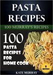 Pasta Recipes: 100 Pasta Recipes for Home Cook (100 Murray's Recipes Book 8)