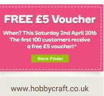 free £5 voucher for first 100 customers on Saturday morning at all hobbycraft stores