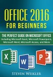 Office 2016 For Beginners - The PERFECT Guide on Microsoft Office: inc Microsoft Excel Microsoft PowerPoint Microsoft Word Microsoft Access and more! Kindle