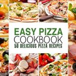 Easy Pizza Cookbook: 50 Delicious Pizza Recipes Kindle