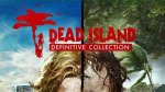 Dead Island Definitive Collection PS4 and Xbox One