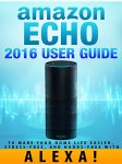 Amazon Echo: 2016 User Guide to Make Your Home Life Easier, Stress-Free, and Hands-Free with Alexa - Kindle