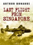 Last Flight from Singapore Kindle by Arthur Donahue DFC